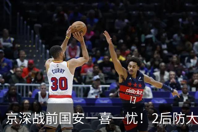 京深战前国安一喜一忧！2后防大将复出，外援中卫再伤，归期未定