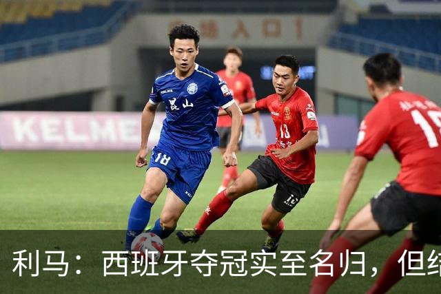 利马：西班牙夺冠实至名归，但结果无法定义我们所走的路