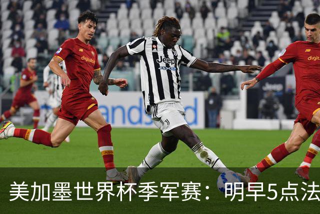 美加墨世界杯季军赛：明早5点法国队VS英格兰队，看点速览