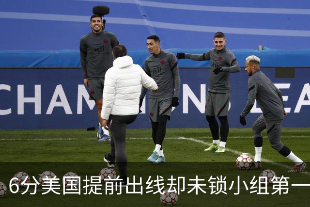 6分美国提前出线却未锁小组第一 极端情况下有可能第三